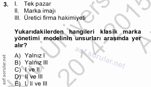 3. soru: l. Tek pazar II. Marka imajı III. Üretici firma hakimiyeti Yukarıdakilerden hangileri klasik marka yönetimi modelinin…