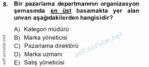 8. soru: Bir pazarlama departmanının organizasyon şemasında en ust basamakta yer alan unvan aşagıdakılerden hangisidir? A) Kat…