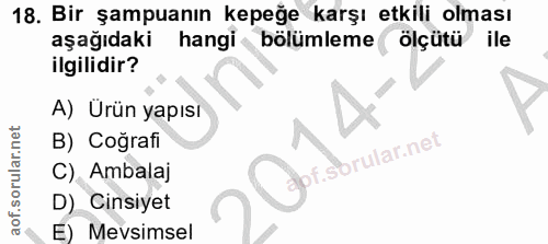 18. soru: Bir şampuanın kepeğe karşı etkili olması aşağıdaki hangi bölümleme ( ölçütü ile ilgilidir? A) Urün yapısı B) Coğrafi…