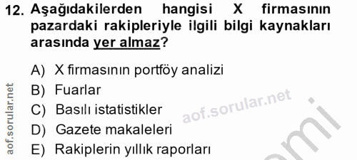12. soru: Aşağıdakilerden hangisi X firmasının pazardaki rakipleriyle ilgili bilgi kaynakları arasında yer almaz? A) X firmasın…