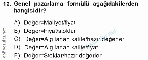 19. soru: Genel pazarlama formülü aşağıdakilerden hangisidir? A) Değer=Maliyet/fiyat B) Değer=Fiyat/stoklar C) Değer=Algılanan…