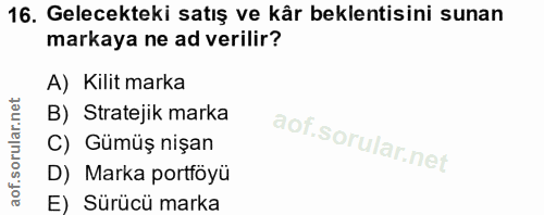 16. soru: Gelecekteki satış ve kår beklentisini sunan markaya ne ad verilir? A) Kilit marka B) Stratejik marka C) Gümüş nişan D…