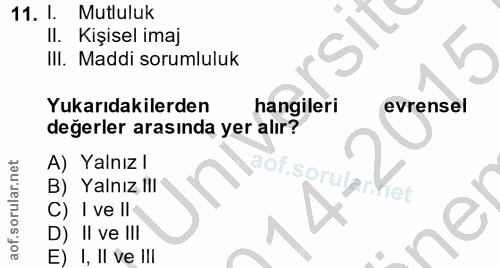 11. soru: I. Mutluluk Il. Kişisel imaj III. Maddi sorumluluk Yukarıdakilerden hangileri evrensel değerler arasında yer alır? A)…