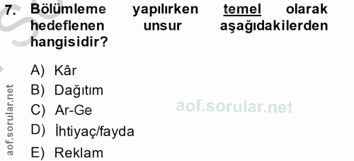 7. soru: Bölümleme yapılırken temel olarak hedeflenen unsur aşağıdakilerden hangisidir? A) Kâr B) Dağıtım C) Ar-Ge D) İhtiyaç/…
