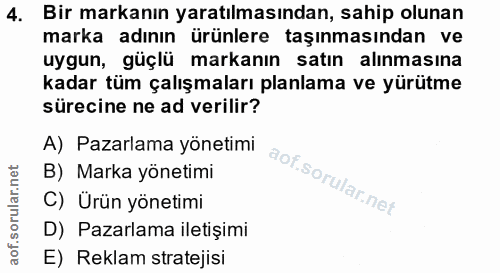 4. soru: Bir markanın yaratılmasından, sahip olunan marka adının ürünlere taşınmasından ve uygun, güçlü markanın satın alinmas…
