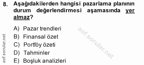 8. soru: Aşağıdakilerden hangisi pazarlama planının durum değerlendirmesi aşamasında yer almaz? A) Pazar trendleri B) Finansal…