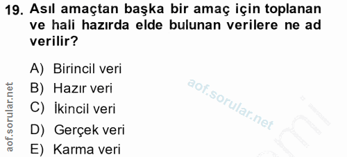 19. soru: Asıl amaçtan başka bir amaç için toplanan ve hali hazırda elde bulunan verilere ne ad verilir? A) Birincil veri B) Ha…