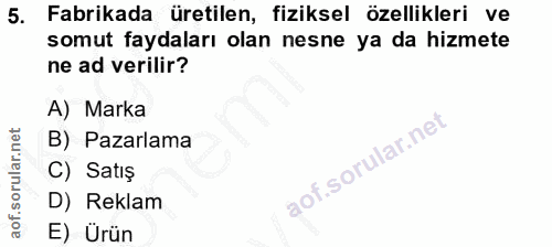 5. soru: Fabrikada üretilen, fiziksel özellikleri ve somut faydaları olan nesne ya da hizmete ne ad verilir? A) Marka B) Pazar…