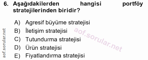 6. soru: Aşağıdakilerden hangisi portföy stratejilerinden biridir? A) Agresif büyüme stratejisi B) İletişim stratejisi aof C)…