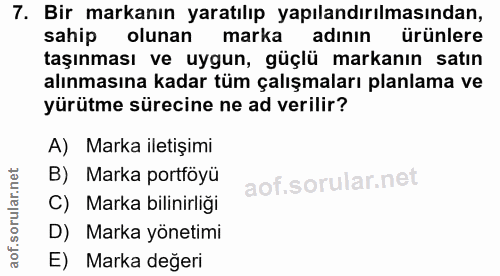 7. soru: Bir markanın yaratılıp yapılandırılmasından, sahip olunan marka adının ürünlere taşınması ve uygun, güçlü markanın sa…