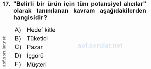 17. soru: "Belirli bir ürün için tüm potansiyel alıcılar" olarak tanımlanan kavram aşağıdakilerden hangisidir? A) Hedef kitle B…
