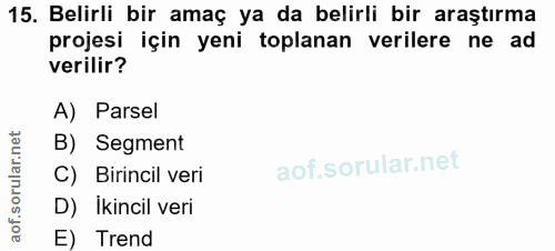 15. soru: Belirli bir amaç ya da belirli bir araştırma projesi için yeni toplanan verilere ne ad verilir? A) Parsel B) Segment…