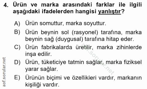 4. soru: Urün ve marka arasındaki farklar ile ilgili aşağıdaki ifadelerden hangisi yanlıştır? A) Ürün somuttur, marka soyuttur…