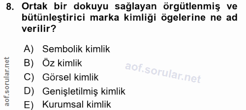8. soru: Ortak bir dokuyu sağlayan örgütlenmiş ve bütünleştirici marka kimliği ögelerine ne ad verilir? A) Sembolik kimlik B)…