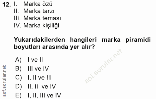 12. soru: 1. Marka özü II. Marka tarzı III. Marka teması IV. Marka kişiliği Yukarıdakilerden hangileri marka piramidi boyutları…
