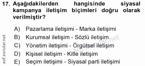 17. soru: Aşağıdakilerden hangisinde siyasal kampanya iletişim biçimleri doğru olarak verilmiştir? A) Pazarlama iletişimi - Mar…