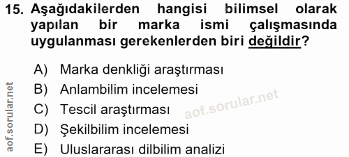 15. soru: Aşağıdakilerden hangisi bilimsel olarak yapılan bir marka ismi çalışmasında uygulanması gerekenlerden biri değildir?…