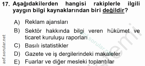 17. soru: Aşağıdakilerden hangisi rakiplerle ilgili yaygın bilgi kaynaklarından biri değildir? A) Reklam ajansları B) Sektör ha…