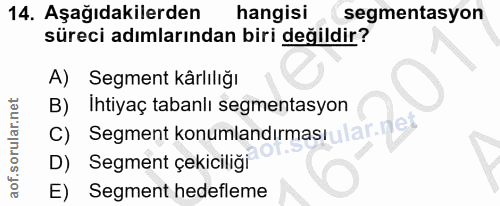 14. soru: Aşağıdakilerden hangisi segmentasyon süreci adımlarından biri değildir? A) Segment kärlılığı B) Ihtiyaç tabanlı segme…