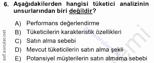 6. soru: Aşağıdakilerden hangisi tüketici analizinin unsurlarından biri değildir? A) Performans değerlendirme B) Tüketicilerin…