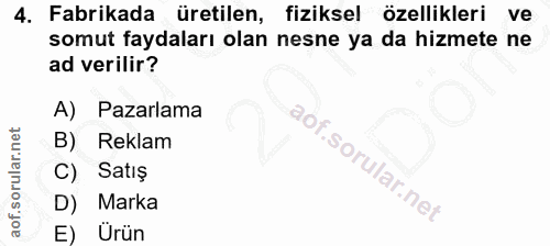 4. soru: Fabrikada üretilen, fiziksel özellikleri ve somut faydaları olan nesne ya da hizmete ne ad verilir? A) Pazarlama B) R…