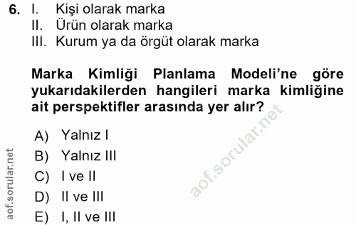 6. soru: I. Kişi olarak marka II. Urün olarak marka III. Kurum ya da örgüt olarak marka Marka Kimliği Planlama Modeli'ne göre…