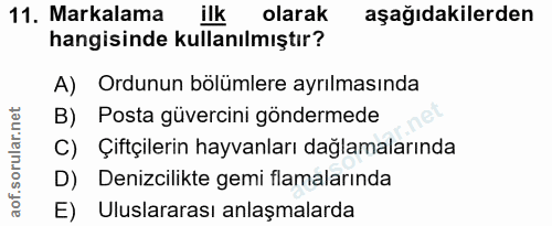 11. soru: Markalama ilk olarak aşağıdakilerden hangisinde kullanılmıştır? A) Ordunun bölümlere ayrılmasında B) Posta güvercini…