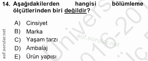 14. soru: Aşağıdakilerden hangisı bölümleme olçütlerinden biri değildir? A) Cinsiyet Marka C) Yaşam tarzı aof.sor D) Ambalaj E)…