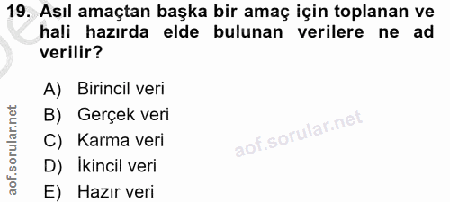 19. soru: Asıl amaçtan başka bir amaç için toplanan ve hali hazırda elde bulunan verilere ne ad verilir? A) Birincil veri B) Ge…
