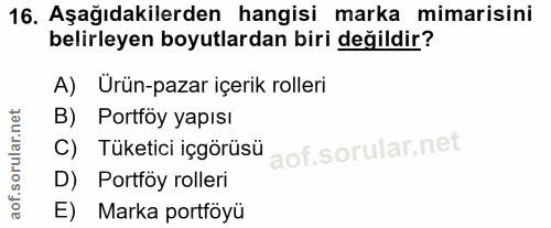 16. soru: Aşağıdakilerden hangisi marka mimarisini belirleyen boyutlardan biri değildir? A) Urün-pazar içerik rolleri B) Portfö…