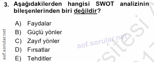 3. soru: Aşağıdakilerden hangisi SWOT analizinin bileşenlerinden biri değildir? A) Faydalar B) Güçlü yönler C) Zayıf yönler ao…