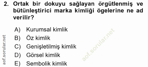 2. soru: Ortak bir dokuyu sağlayan örgütlenmiş ve bütünleştirici marka kimliği ögelerine ne ad verilir? A) Kurumsal kimlik B)…