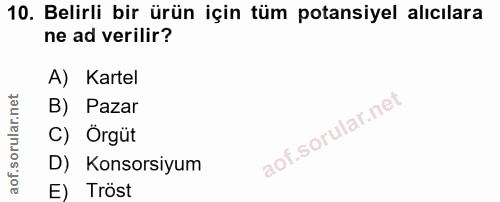 10. soru: Belirli bir ürün için tüm potansiyel alıcılara ne ad verilir? A) Kartel B) Pazar C) Örgüt D) Konsorsiyum E) Tröst