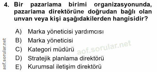 4. soru: Bir pazarlama birimi organizasyonunda, pazarlama direktörüne doğrudan bağlı olan unvan veya kişi aşağıdakilerden hang…