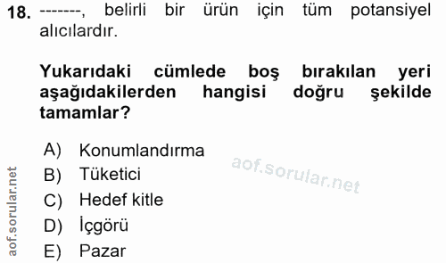 18. soru: -- belirli bir ürün için tüm potansiyel alıcılardır. Yukarıdaki cümlede boş bırakılan yeri aşağıdakilerden hangisi do…