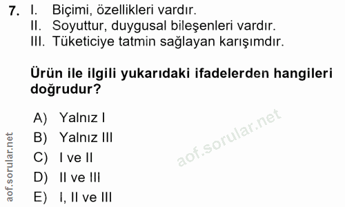 7. soru: I. Biçimi, özellikleri vardır. II. Soyuttur, duygusal bileşenleri vardır. III. Tüketiciye tatmin sağlayan karışımdır.…