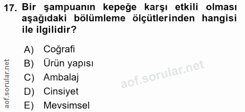 17. soru: Bir şampuanın kepeğe karşı etkili olması aşağıdaki bölümleme ölçütlerinden hangisi ile ilgilidir? A) Coğrafi B) Urün…
