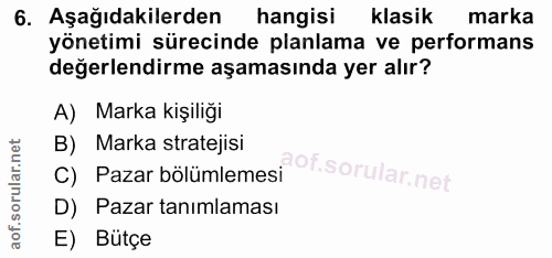 6. soru: Aşağıdakilerden hangisi klasik marka yönetimi sürecinde planlama ve performans değerlendirme aşamasında yer alır? A)…