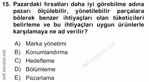 15. soru: Pazardaki fırsatları daha iyi görebilme adına pazarı ölçülebilir, yönetilebilir parçalara bölerek benzer ihtiyaçları…