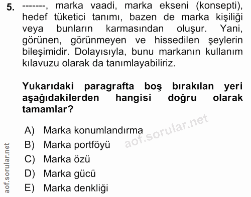 5. soru: ----, marka vaadi, marka ekseni (konsepti), hedef tüketici tanımı, bazen de marka kişiliği veya bunların karmasından…