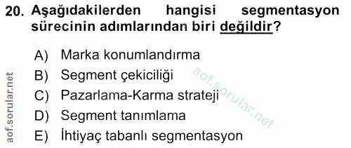 20. soru: Aşağıdakilerden hangisi segmentasyon sürecinin adımlarından biri değildir? A) Marka konumlandırma B) Segment çekicili…