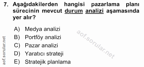 7. soru: Aşağıdakilerden hangisi pazarlama planı sürecinin mevcut durum analizi aşamasında yer alır? A) Medya analizi B) Portf…