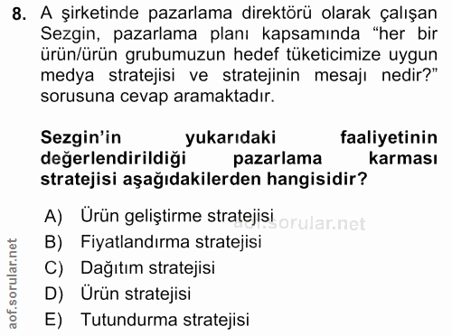 8. soru: A şirketinde pazarlama direktörü olarak çalışan Sezgin, pazarlama planı kapsamında "her bir ürün/ürün grubumuzun hede…