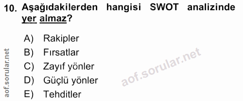 10. soru: Aşağıdakilerden hangisi SWOT analizinde yer almaz? A) Rakipler B) Firsatlar C) Zayıf yönler D) Güçlü yönler E) Tehditler