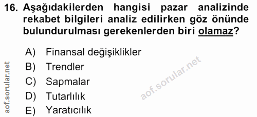 16. soru: Aşağıdakilerden hangisi pazar analizinde rekabet bilgileri analiz edilirken göz önünde bulundurulması gerekenlerden b…