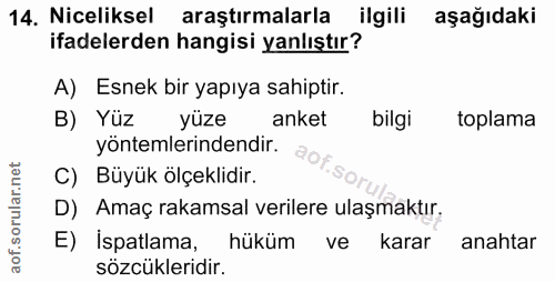 14. soru: Niceliksel araştırmalarla ilgili aşağıdaki ifadelerden hangisi yanlıştır? A) Esnek bir yapıya sahiptir. B) Yüz yüze a…