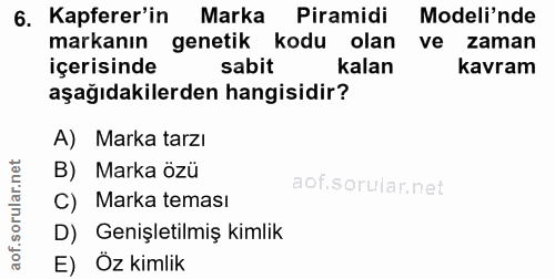 6. soru: Kapferer in Marka Piramidi Modeli'nde markanın genetik kodu olan ve zaman içerisinde sabit kalan kavram aşağıdakilerd…