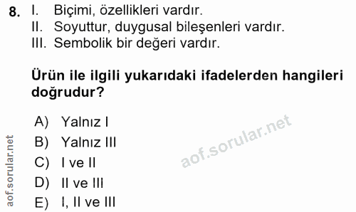 8. soru: l. Biçimi, özellikleri vardır. Il. Soyuttur, duygusal bileşenleri vardır. IlI. Sembolik bir değeri vardır. Ürün ile i…