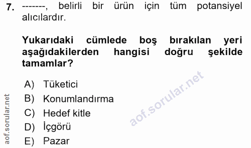 7. soru: belirli bir urün için tum potansiyel alıcılardır. Yukarıdaki cümlede boş bırakılan yeri aşağıdakilerden hangisi doğru…