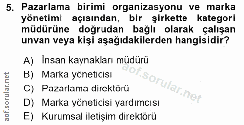5. soru: Pazarlama birimi organizasyonu ve marka yönetimi açısından, bir şirkette kategori müdürüne doğrudan bağlı olarak çalı…